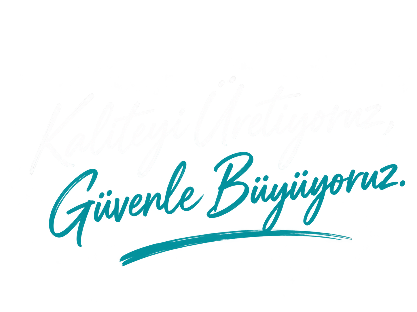 Kaliteyi Üretiyoruz, Güvenle Büyüyoruz.